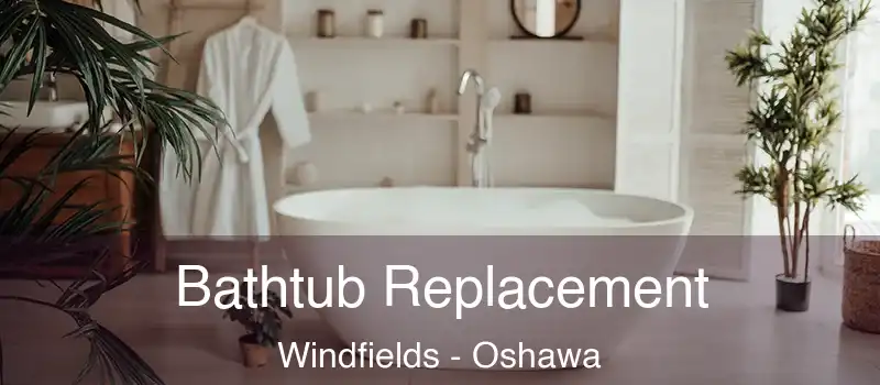  Bathtub Replacement Windfields - Oshawa