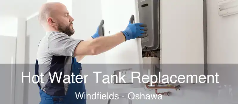  Hot Water Tank Replacement Windfields - Oshawa