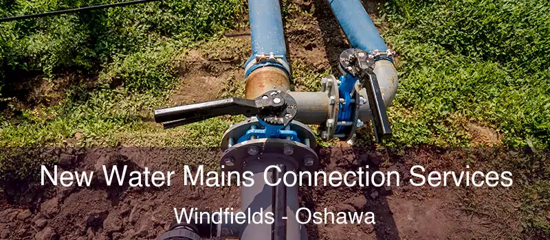  New Water Mains Connection Services Windfields - Oshawa