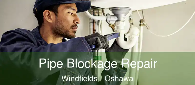  Pipe Blockage Repair Windfields - Oshawa