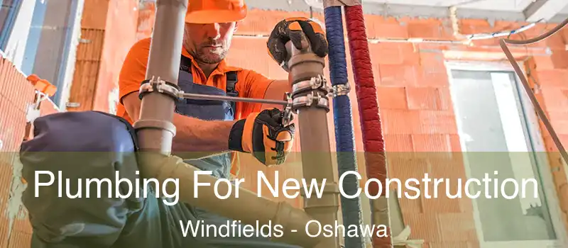  Plumbing For New Construction Windfields - Oshawa