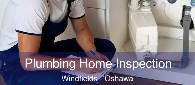  Plumbing Home Inspection Windfields - Oshawa