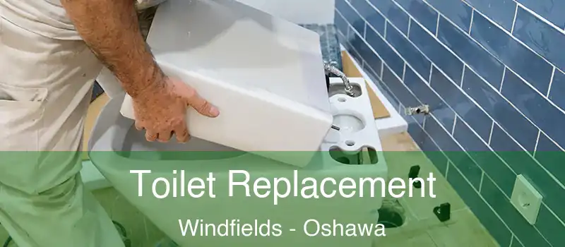  Toilet Replacement Windfields - Oshawa